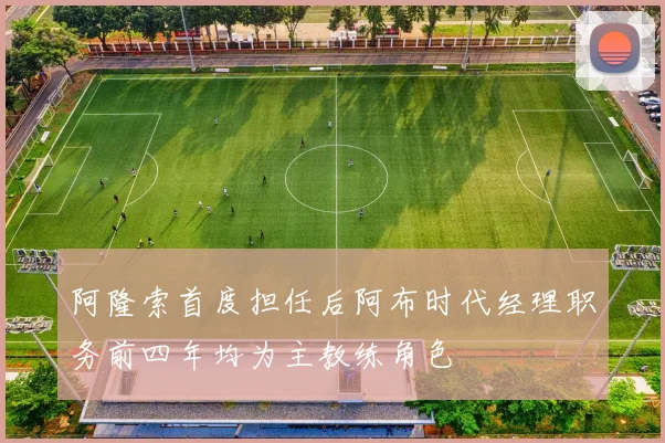 阿隆索首度担任后阿布时代经理职务前四年均为主教练角色